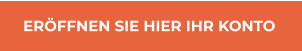 ERÖFFNEN SIE HIER IHR KONTO ERÖFFNEN SIE HIER IHR KONTO